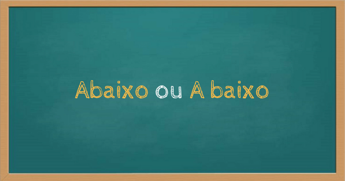 Abaixo ou a baixo? Como se escreve? - Guia do Ensino